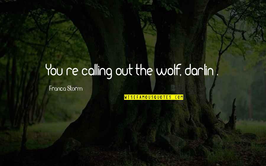 Scaoileadh Quotes By Franca Storm: You're calling out the wolf, darlin'. Scaoileadh Quotes By Franca Storm: You're calling out the wolf, darlin'.