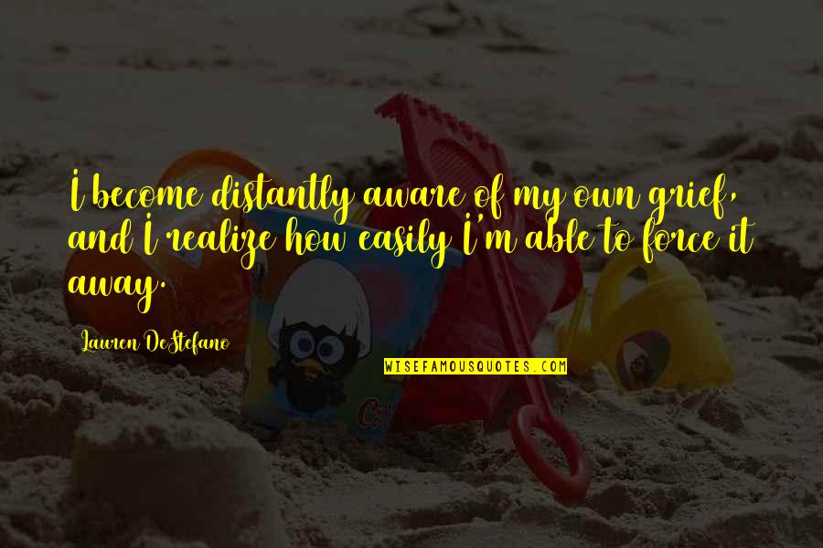 Scapa Quotes By Lauren DeStefano: I become distantly aware of my own grief, Scapa Quotes By Lauren DeStefano: I become distantly aware of my own grief,