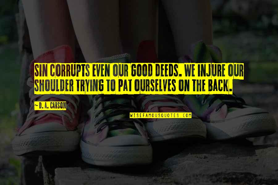 Scapa Scotch Quotes By D. A. Carson: Sin corrupts even our good deeds. We injure