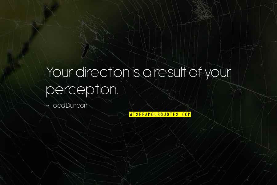 Scape Quotes By Todd Duncan: Your direction is a result of your perception.
