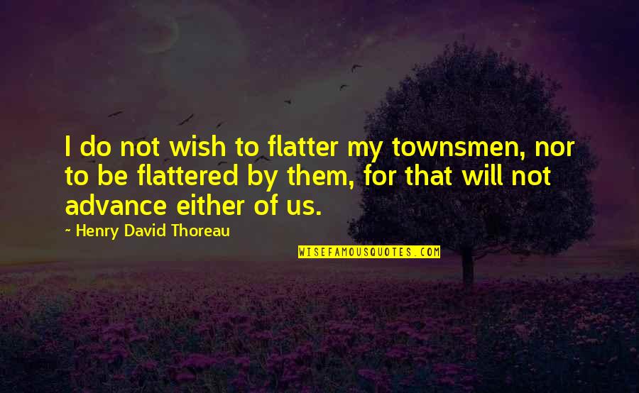 Scapegoat Child Quotes By Henry David Thoreau: I do not wish to flatter my townsmen, Scapegoat Child Quotes By Henry David Thoreau: I do not wish to flatter my townsmen,