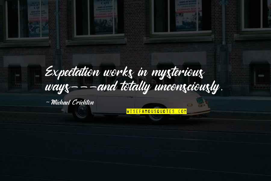 Scapegoat Child Quotes By Michael Crichton: Expectation works in mysterious ways---and totally unconsciously. Scapegoat Child Quotes By Michael Crichton: Expectation works in mysterious ways---and totally unconsciously.