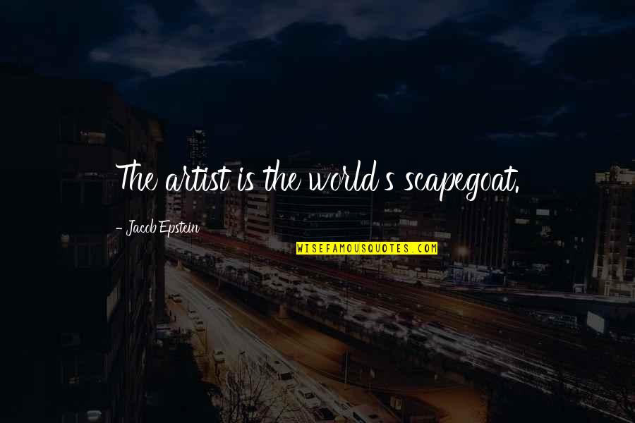 Scapegoat Quotes By Jacob Epstein: The artist is the world's scapegoat. Scapegoat Quotes By Jacob Epstein: The artist is the world's scapegoat.