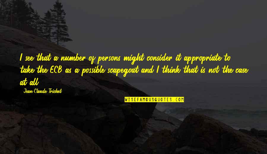 Scapegoat Quotes By Jean-Claude Trichet: I see that a number of persons might Scapegoat Quotes By Jean-Claude Trichet: I see that a number of persons might