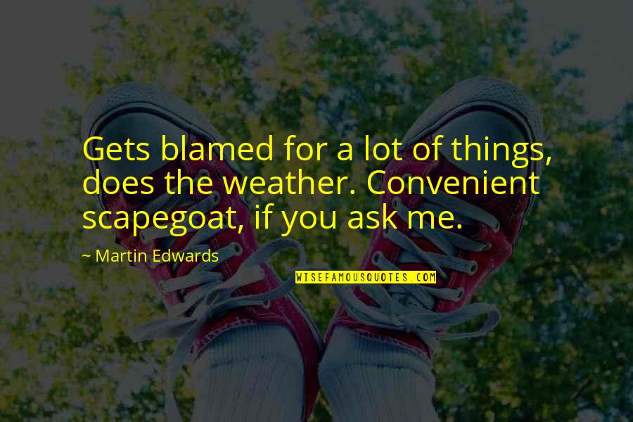 Scapegoat Quotes By Martin Edwards: Gets blamed for a lot of things, does Scapegoat Quotes By Martin Edwards: Gets blamed for a lot of things, does
