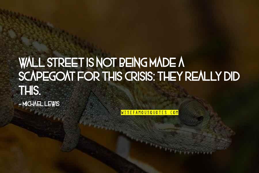 Scapegoat Quotes By Michael Lewis: Wall Street is not being made a scapegoat