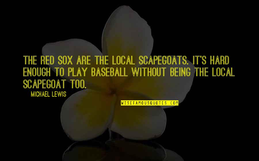 Scapegoat Quotes By Michael Lewis: The Red Sox are the local scapegoats. It's Scapegoat Quotes By Michael Lewis: The Red Sox are the local scapegoats. It's