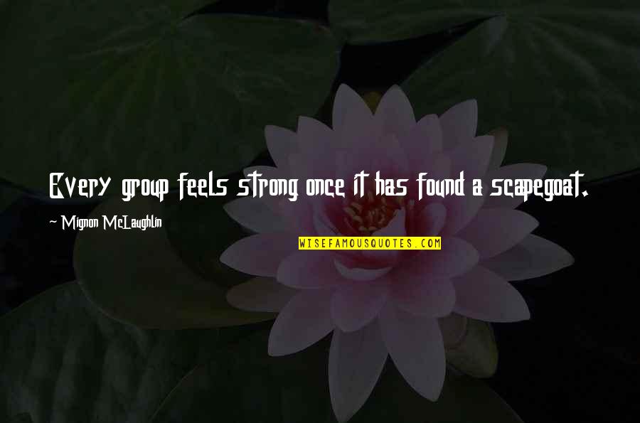 Scapegoat Quotes By Mignon McLaughlin: Every group feels strong once it has found Scapegoat Quotes By Mignon McLaughlin: Every group feels strong once it has found