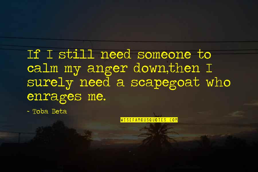 Scapegoat Quotes By Toba Beta: If I still need someone to calm my Scapegoat Quotes By Toba Beta: If I still need someone to calm my