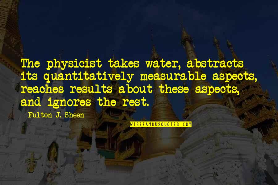 Scapegoater Quotes By Fulton J. Sheen: The physicist takes water, abstracts its quantitatively measurable