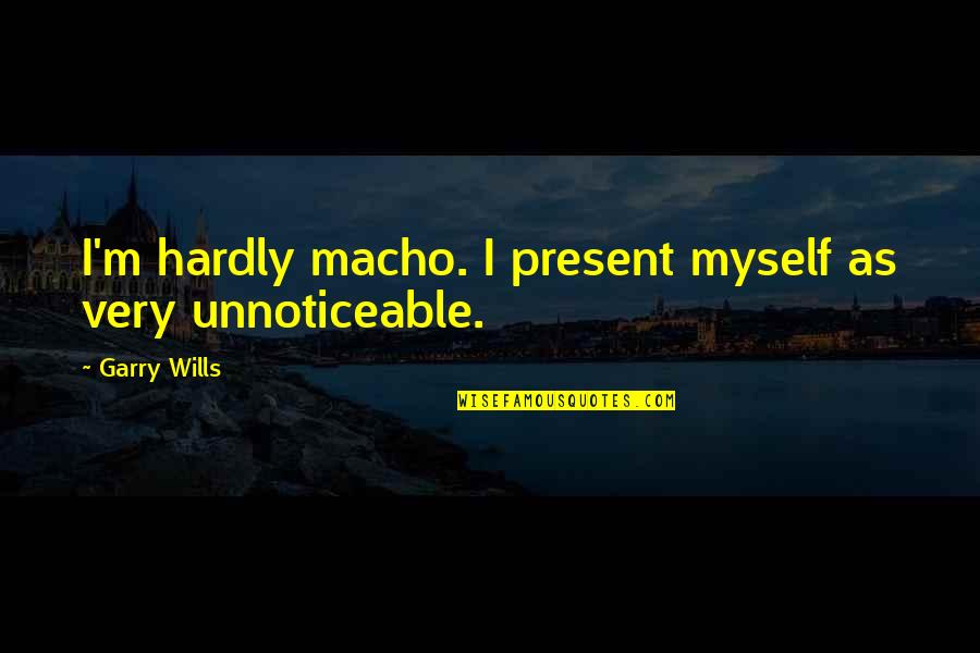 Scapegoater Quotes By Garry Wills: I'm hardly macho. I present myself as very Scapegoater Quotes By Garry Wills: I'm hardly macho. I present myself as very