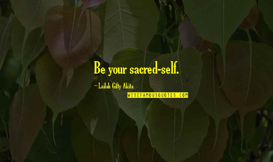 Scapegoater Quotes By Lailah Gifty Akita: Be your sacred-self.