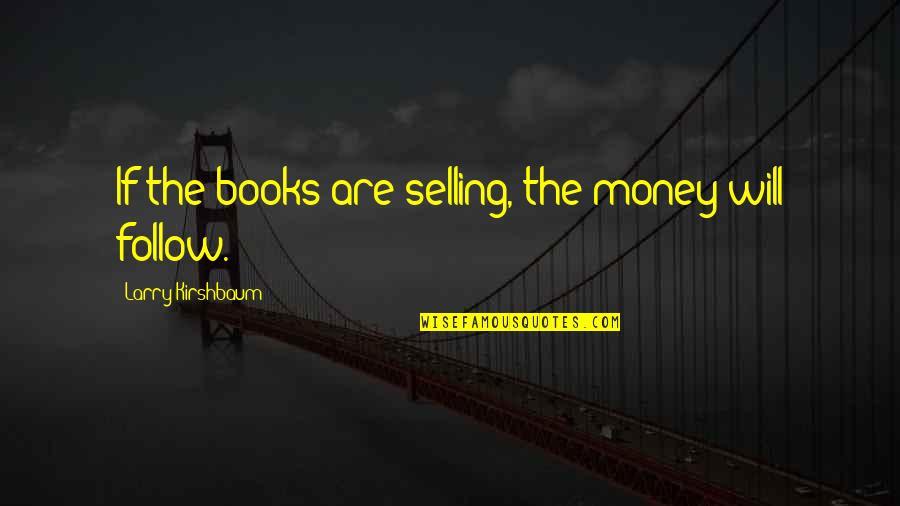 Scapeland Quotes By Larry Kirshbaum: If the books are selling, the money will