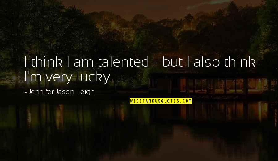 Scapeline Quotes By Jennifer Jason Leigh: I think I am talented - but I Scapeline Quotes By Jennifer Jason Leigh: I think I am talented - but I