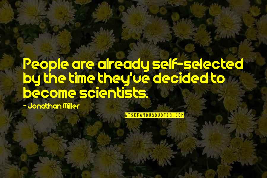 Scapeline Quotes By Jonathan Miller: People are already self-selected by the time they've Scapeline Quotes By Jonathan Miller: People are already self-selected by the time they've