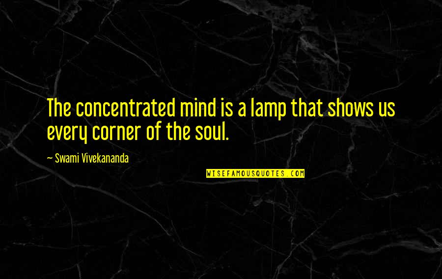 Scaperotta Deli Quotes By Swami Vivekananda: The concentrated mind is a lamp that shows