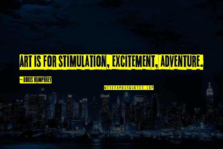 Scaperottas Deli Quotes By Doris Humphrey: Art is for stimulation, excitement, adventure.