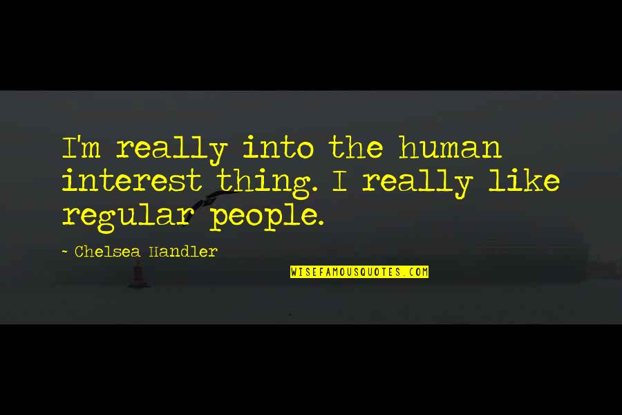 Scapgoat Quotes By Chelsea Handler: I'm really into the human interest thing. I