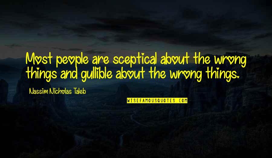 Scaping Forms Quotes By Nassim Nicholas Taleb: Most people are sceptical about the wrong things