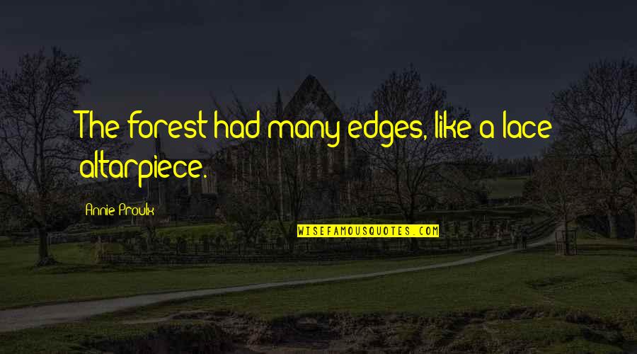 Scapini Quotes By Annie Proulx: The forest had many edges, like a lace Scapini Quotes By Annie Proulx: The forest had many edges, like a lace