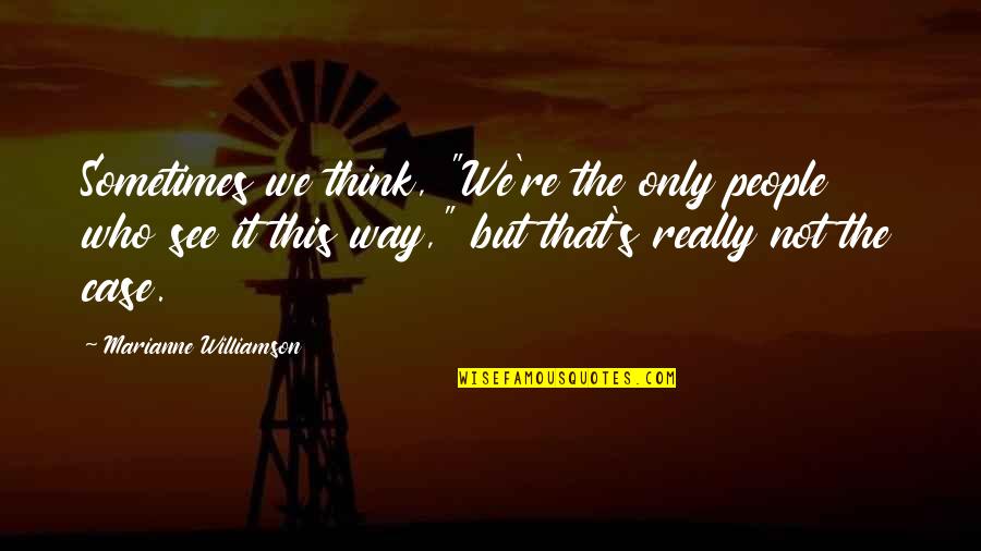 Scappini Quotes By Marianne Williamson: Sometimes we think, "We're the only people who Scappini Quotes By Marianne Williamson: Sometimes we think, "We're the only people who