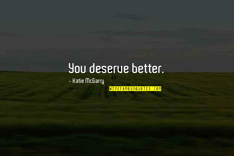 Scappino Quotes By Katie McGarry: You deserve better.
