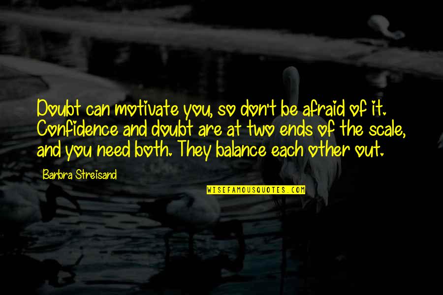 Scappino Ties Quotes By Barbra Streisand: Doubt can motivate you, so don't be afraid Scappino Ties Quotes By Barbra Streisand: Doubt can motivate you, so don't be afraid