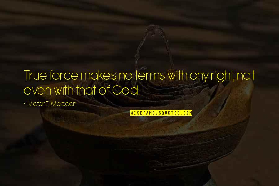 Scapular Catholic Quotes By Victor E. Marsden: True force makes no terms with any right,