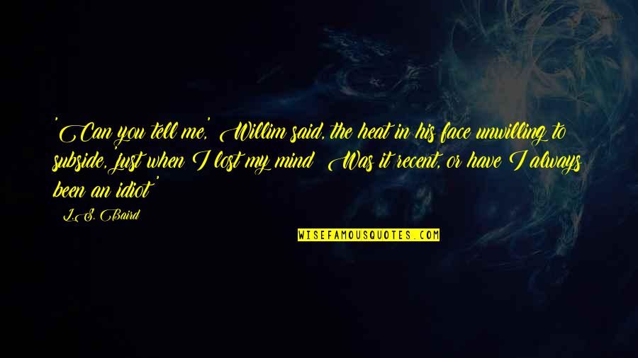 Scapulas In Surgery Quotes By L.S. Baird: 'Can you tell me,' Willim said, the heat Scapulas In Surgery Quotes By L.S. Baird: 'Can you tell me,' Willim said, the heat