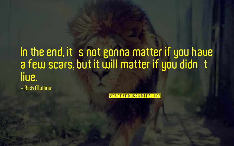 Scar And Co Quotes By Rich Mullins: In the end, it's not gonna matter if