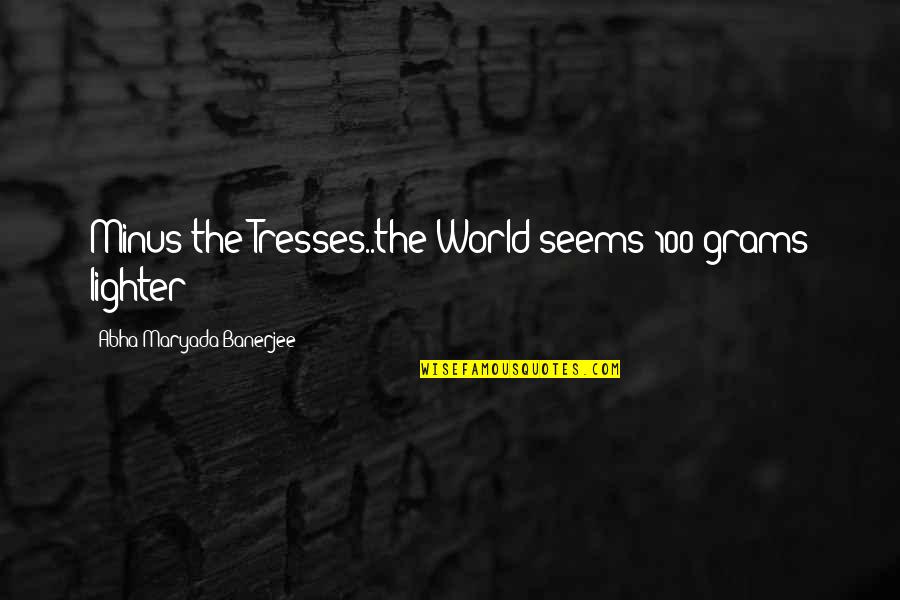 Scar And Wound Quotes By Abha Maryada Banerjee: Minus the Tresses..the World seems 100 grams lighter!! Scar And Wound Quotes By Abha Maryada Banerjee: Minus the Tresses..the World seems 100 grams lighter!!