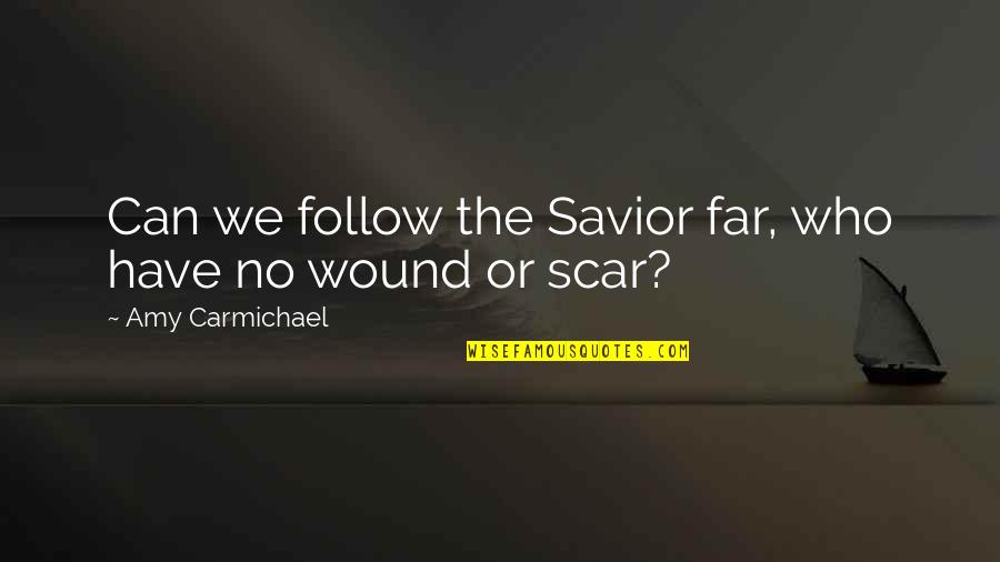 Scar And Wound Quotes By Amy Carmichael: Can we follow the Savior far, who have