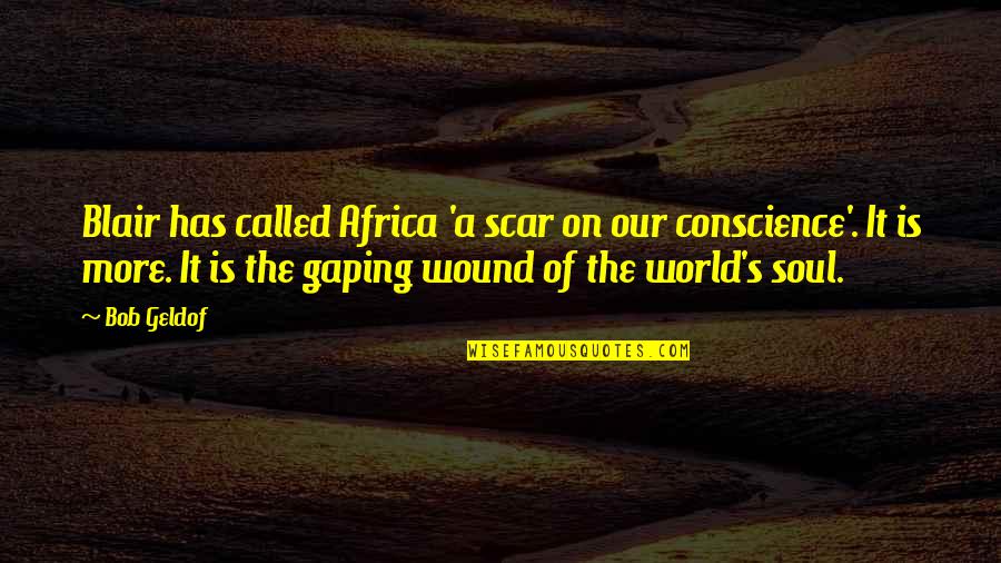 Scar And Wound Quotes By Bob Geldof: Blair has called Africa 'a scar on our