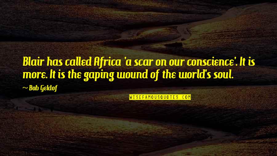 Scar And Wound Quotes By Bob Geldof: Blair has called Africa 'a scar on our Scar And Wound Quotes By Bob Geldof: Blair has called Africa 'a scar on our