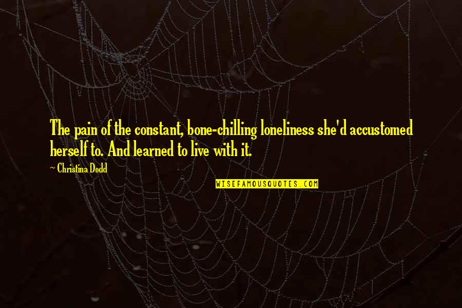 Scar And Wound Quotes By Christina Dodd: The pain of the constant, bone-chilling loneliness she'd Scar And Wound Quotes By Christina Dodd: The pain of the constant, bone-chilling loneliness she'd