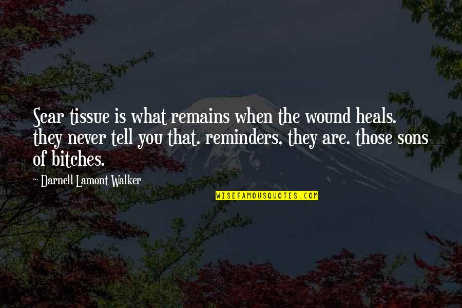 Scar And Wound Quotes By Darnell Lamont Walker: Scar tissue is what remains when the wound