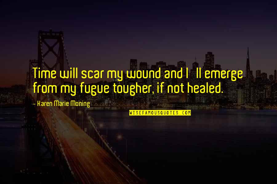 Scar And Wound Quotes By Karen Marie Moning: Time will scar my wound and I'll emerge