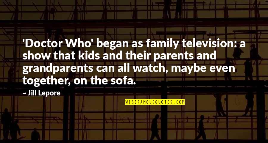 Scar In Lord Of The Flies Quotes By Jill Lepore: 'Doctor Who' began as family television: a show