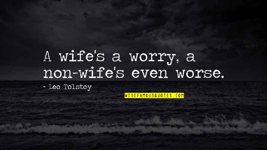 Scar Quotes And Quotes By Leo Tolstoy: A wife's a worry, a non-wife's even worse.