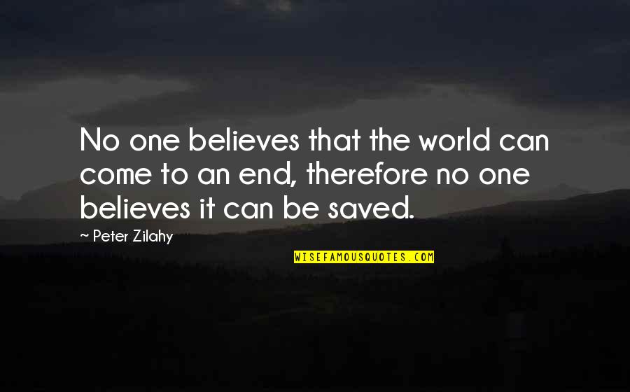 Scar Quotes And Quotes By Peter Zilahy: No one believes that the world can come