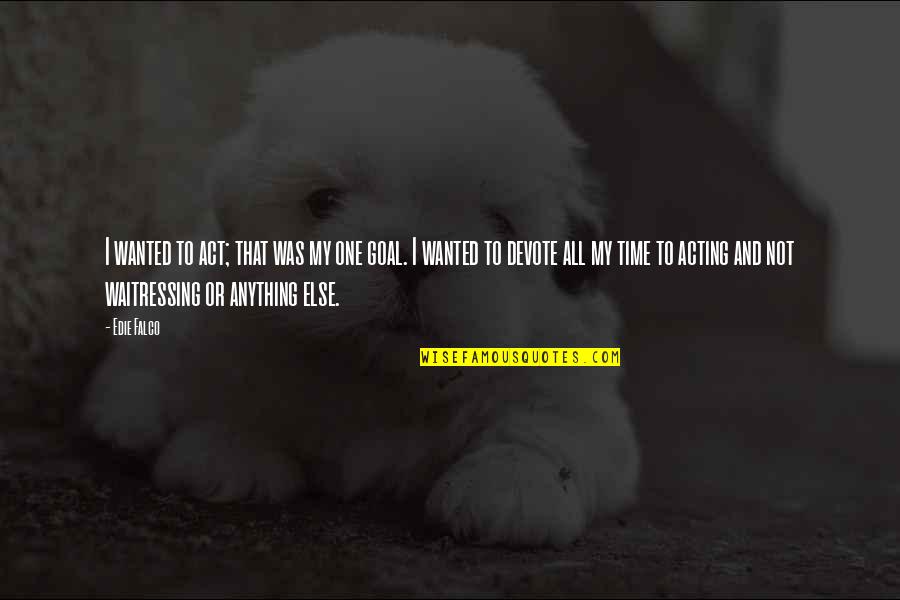 Scar Quotes Quotes By Edie Falco: I wanted to act; that was my one