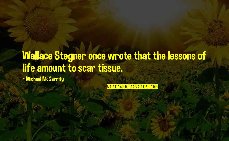 Scar Tissue Quotes By Michael McGarrity: Wallace Stegner once wrote that the lessons of