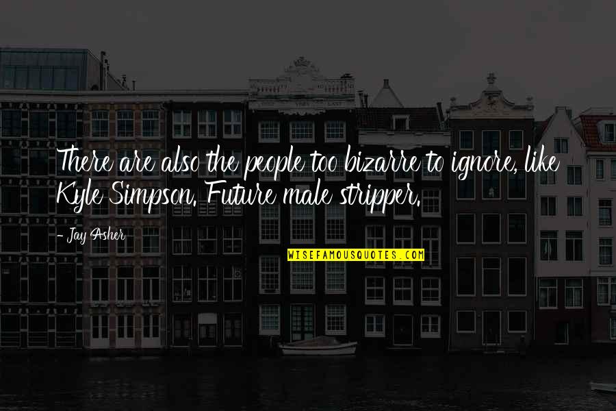 Scaramuzza Sauce Quotes By Jay Asher: There are also the people too bizarre to