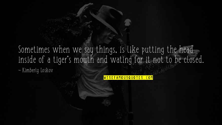 Scaramuzza Sauce Quotes By Kimberly Loskov: Sometimes when we say things, is like putting