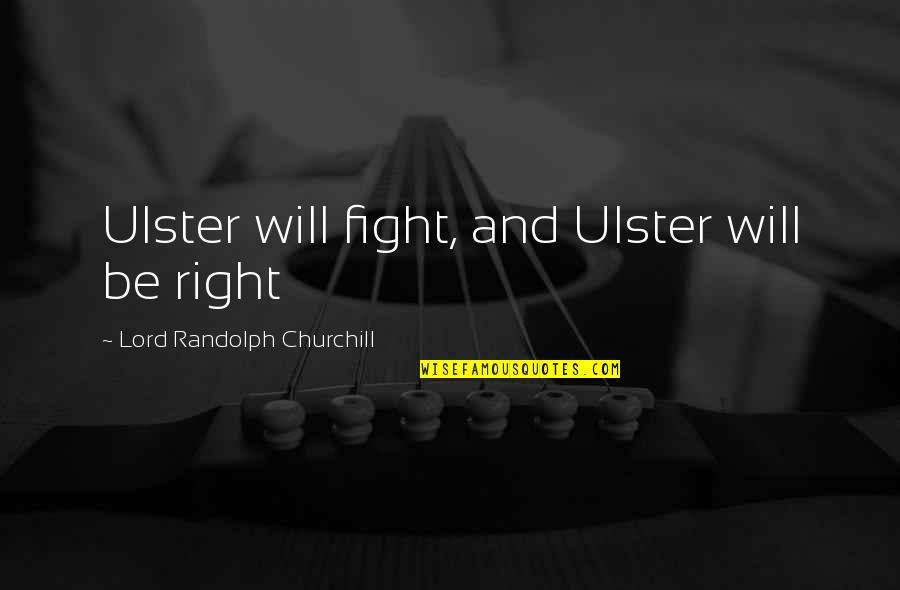 Scaramuzzo Ravioli Quotes By Lord Randolph Churchill: Ulster will fight, and Ulster will be right