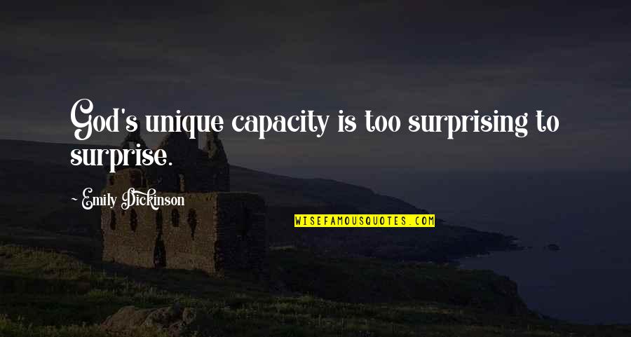 Scarangella William Quotes By Emily Dickinson: God's unique capacity is too surprising to surprise.