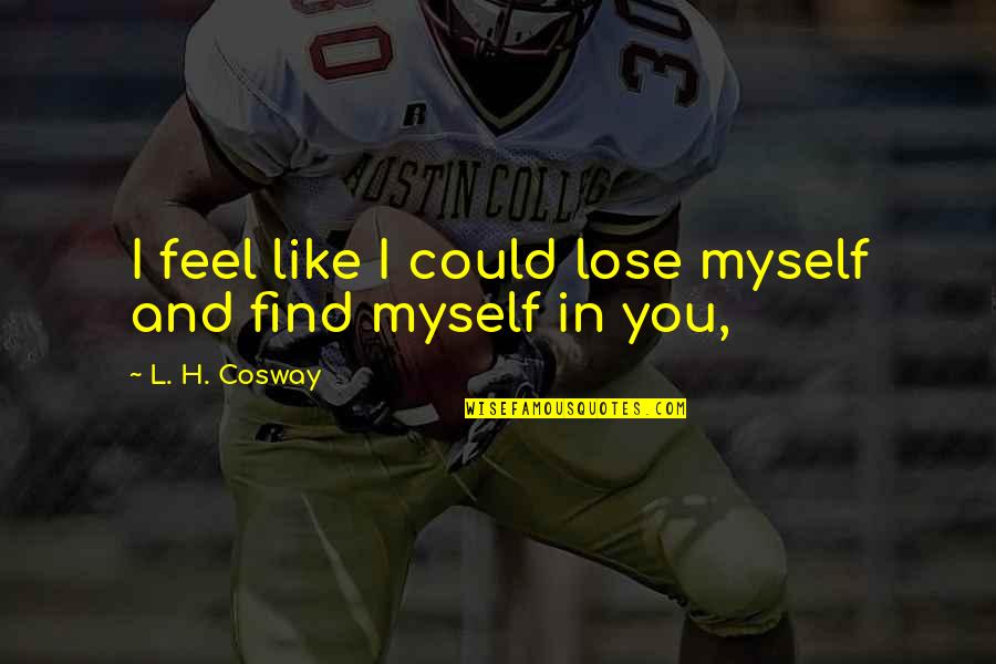 Scaratome Quotes By L. H. Cosway: I feel like I could lose myself and