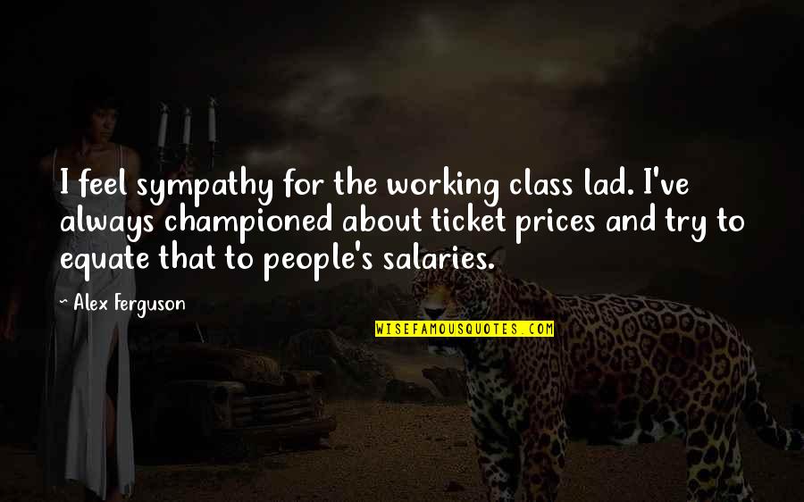 Scaravelli Hammock Quotes By Alex Ferguson: I feel sympathy for the working class lad.