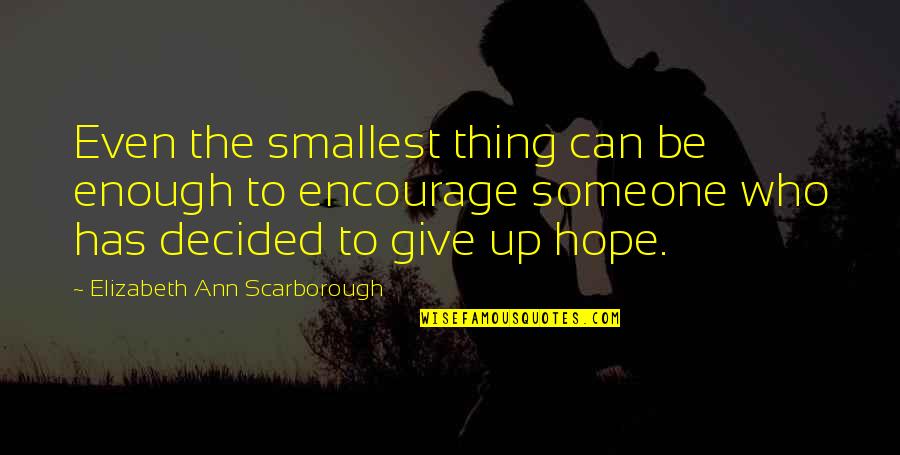 Scarborough Quotes By Elizabeth Ann Scarborough: Even the smallest thing can be enough to