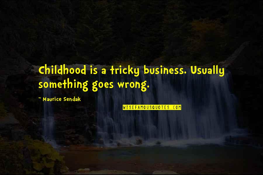 Scarbucks Quotes By Maurice Sendak: Childhood is a tricky business. Usually something goes